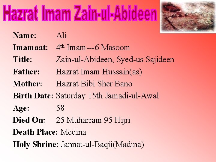 Name: Ali Imamaat: 4 th Imam---6 Masoom Title: Zain-ul-Abideen, Syed-us Sajideen Father: Hazrat Imam