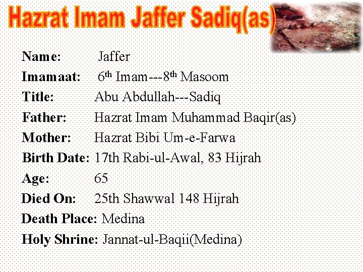 Name: Jaffer Imamaat: 6 th Imam---8 th Masoom Title: Abu Abdullah---Sadiq Father: Hazrat Imam