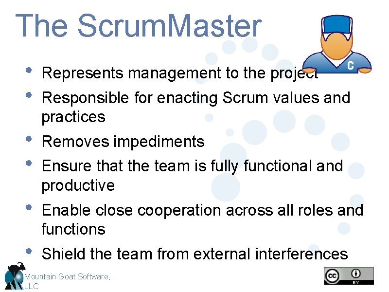 The Scrum. Master • • Represents management to the project • • Removes impediments