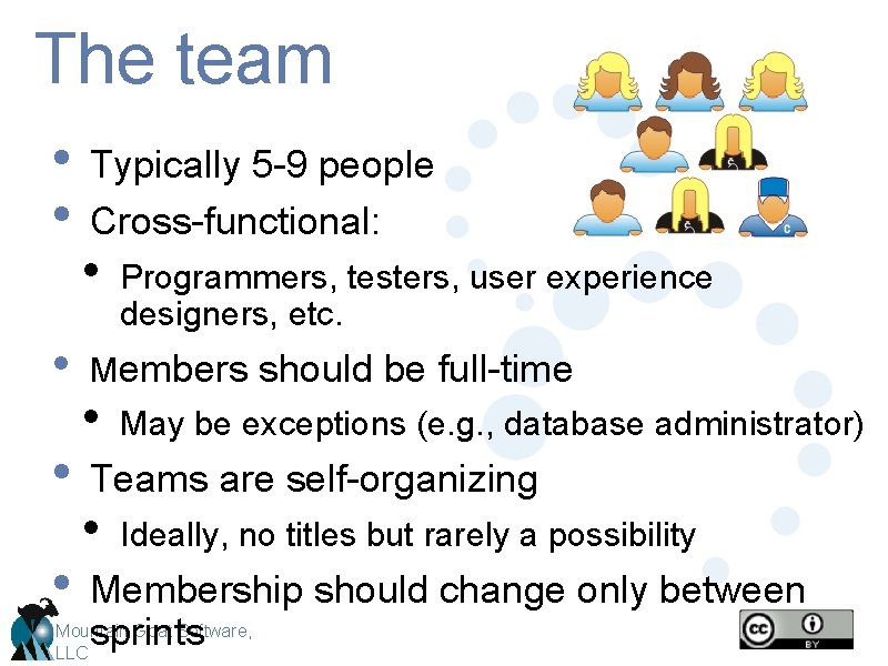 The team • • • Typically 5 -9 people Cross-functional: • Programmers, testers, user