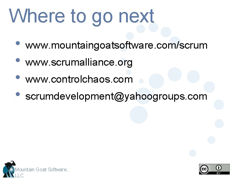 Where to go next • • www. mountaingoatsoftware. com/scrum www. scrumalliance. org www. controlchaos.