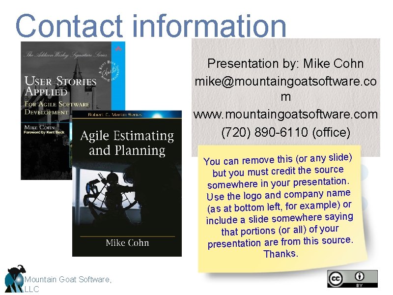 Contact information Presentation by: Mike Cohn mike@mountaingoatsoftware. co m www. mountaingoatsoftware. com (720) 890