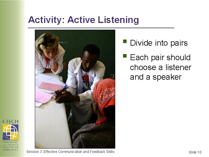 Activity: Active Listening § Divide into pairs § Each pair should choose a listener Activity: Active Listening § Divide into pairs § Each pair should choose a listener