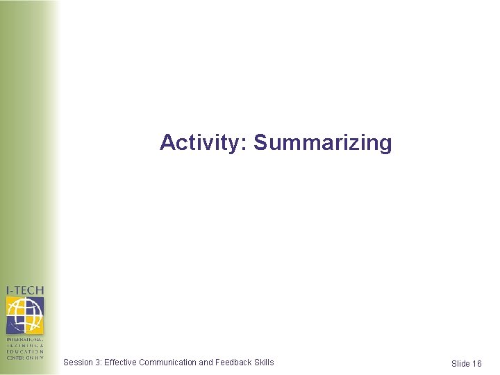 Activity: Summarizing Session 3: Effective Communication and Feedback Skills Slide 16  Activity: Summarizing Session 3: Effective Communication and Feedback Skills Slide 16