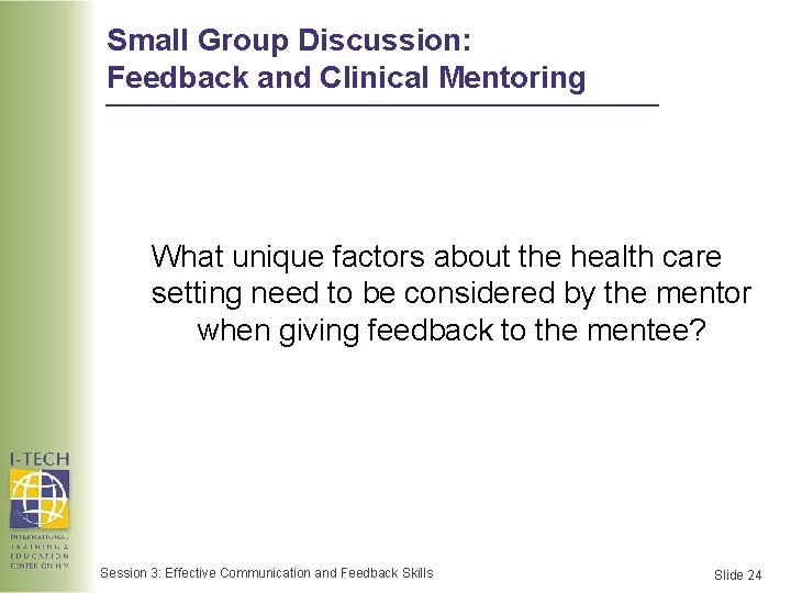Small Group Discussion: Feedback and Clinical Mentoring What unique factors about the health care Small Group Discussion: Feedback and Clinical Mentoring What unique factors about the health care