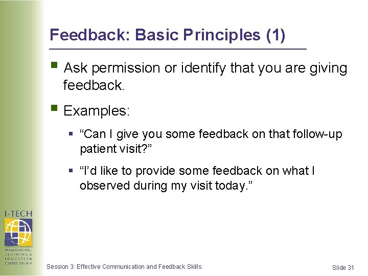 Feedback: Basic Principles (1) § Ask permission or identify that you are giving feedback. Feedback: Basic Principles (1) § Ask permission or identify that you are giving feedback.