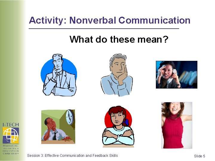 Activity: Nonverbal Communication What do these mean? Session 3: Effective Communication and Feedback Skills Activity: Nonverbal Communication What do these mean? Session 3: Effective Communication and Feedback Skills