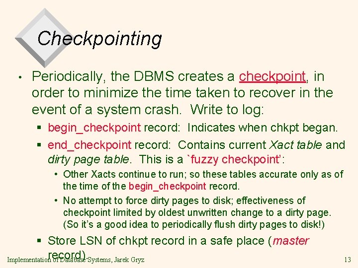 Checkpointing • Periodically, the DBMS creates a checkpoint, in order to minimize the time Checkpointing • Periodically, the DBMS creates a checkpoint, in order to minimize the time