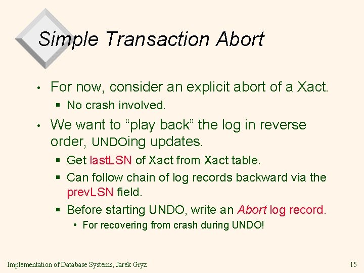 Simple Transaction Abort • For now, consider an explicit abort of a Xact. § Simple Transaction Abort • For now, consider an explicit abort of a Xact. §