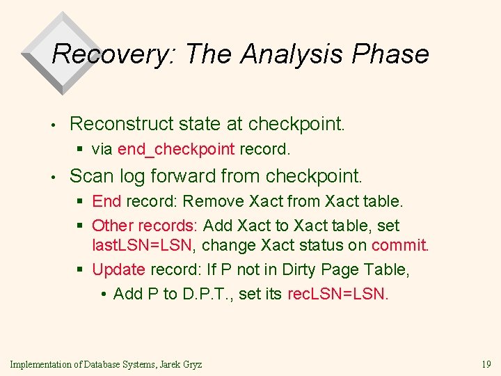 Recovery: The Analysis Phase • Reconstruct state at checkpoint. § via end_checkpoint record. • Recovery: The Analysis Phase • Reconstruct state at checkpoint. § via end_checkpoint record. •