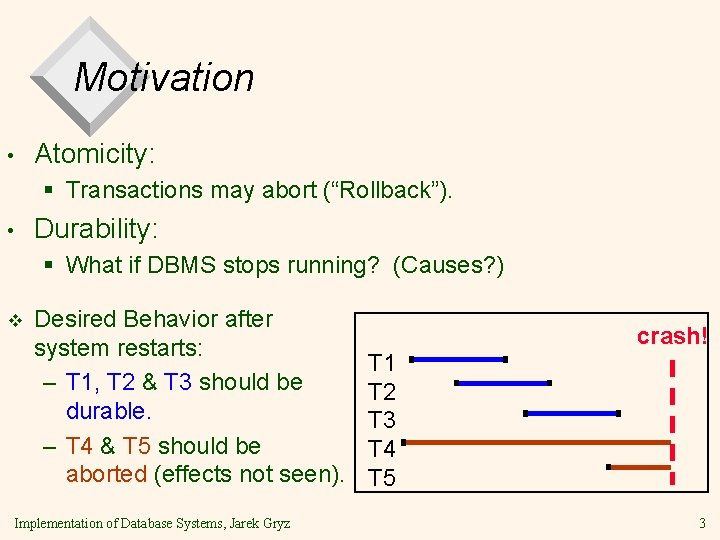 Motivation • Atomicity: § Transactions may abort (“Rollback”). • Durability: § What if DBMS Motivation • Atomicity: § Transactions may abort (“Rollback”). • Durability: § What if DBMS
