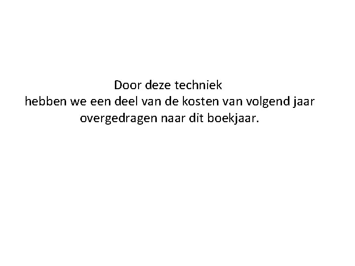 Door deze techniek hebben we een deel van de kosten van volgend jaar overgedragen