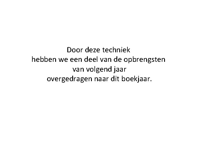 Door deze techniek hebben we een deel van de opbrengsten van volgend jaar overgedragen