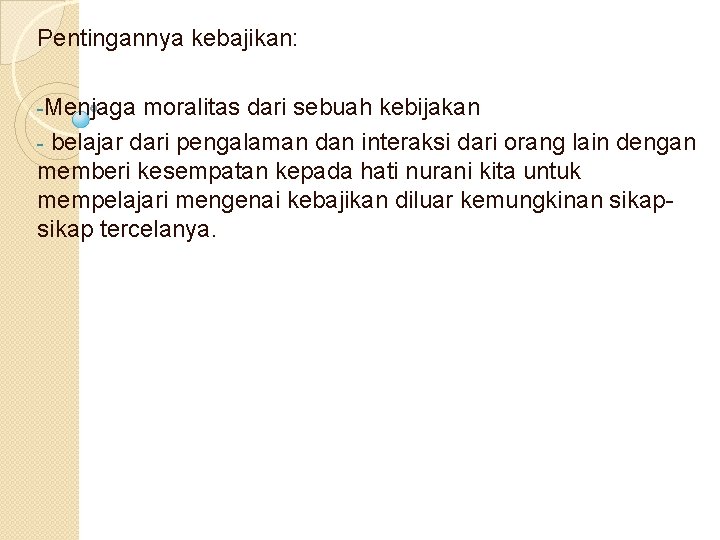 Pentingannya kebajikan: -Menjaga moralitas dari sebuah kebijakan - belajar dari pengalaman dan interaksi dari