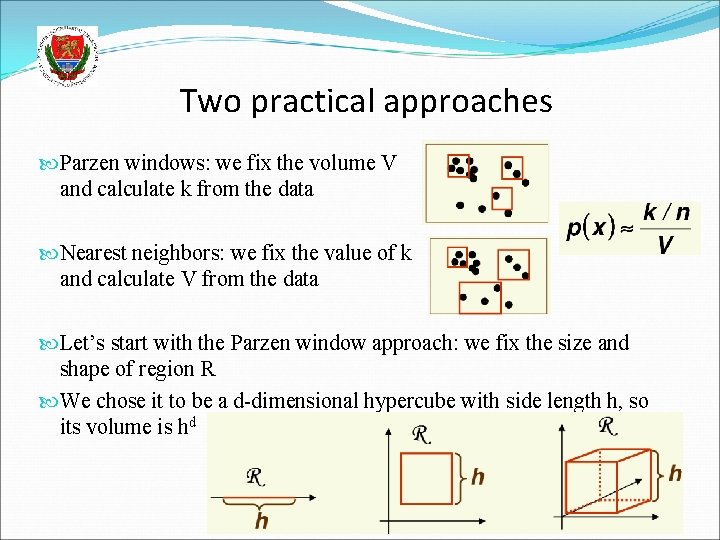 Two practical approaches Parzen windows: we fix the volume V and calculate k from
