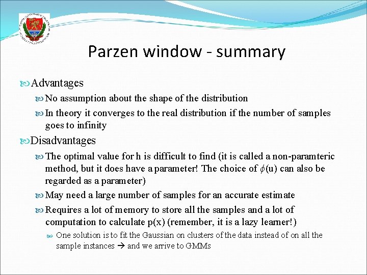 Parzen window - summary Advantages No assumption about the shape of the distribution In