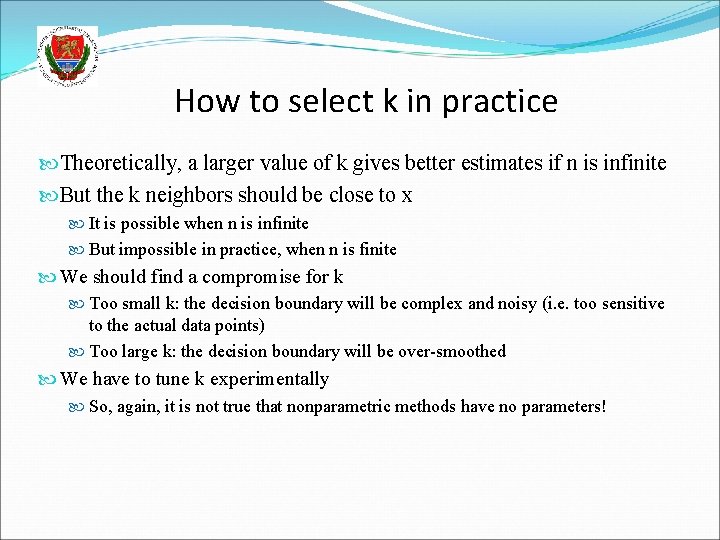 How to select k in practice Theoretically, a larger value of k gives better