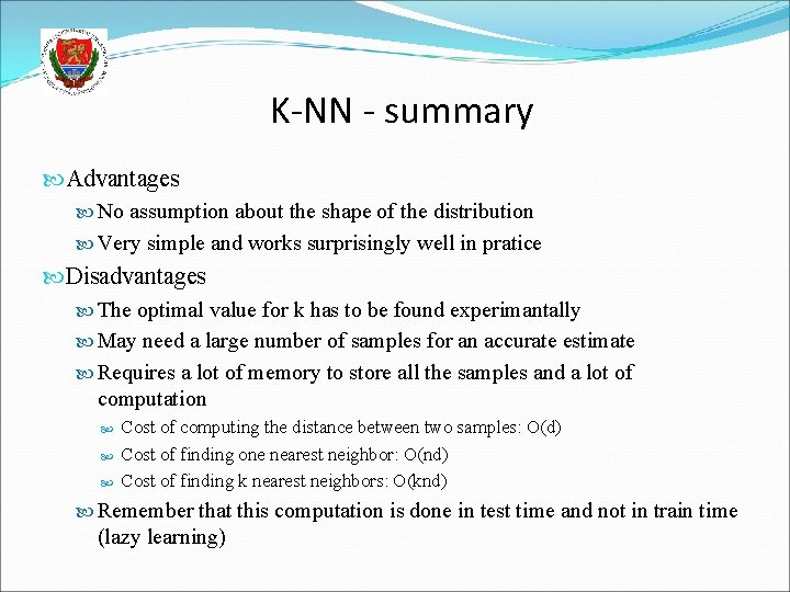 K-NN - summary Advantages No assumption about the shape of the distribution Very simple