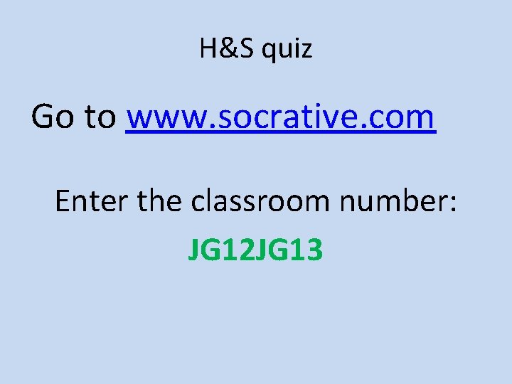 H&S quiz Go to www. socrative. com Enter the classroom number: JG 12 JG
