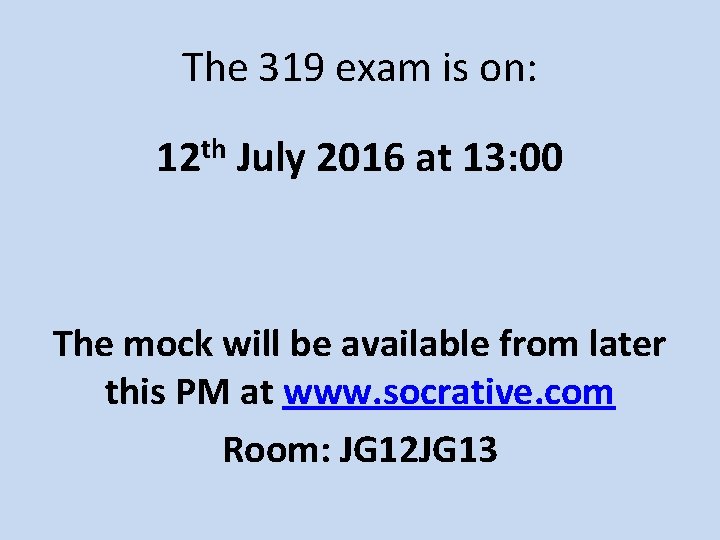 The 319 exam is on: 12 th July 2016 at 13: 00 The mock