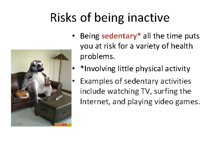 Risks of being inactive • Being sedentary* all the time puts you at risk