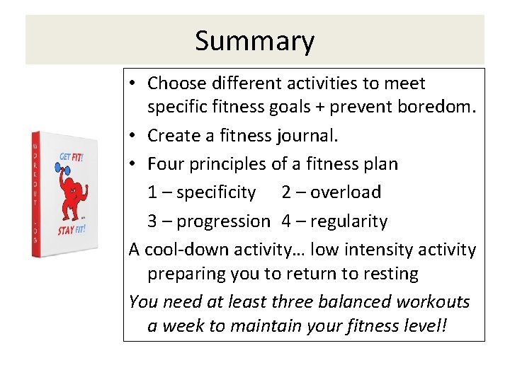 Summary • Choose different activities to meet specific fitness goals + prevent boredom. •