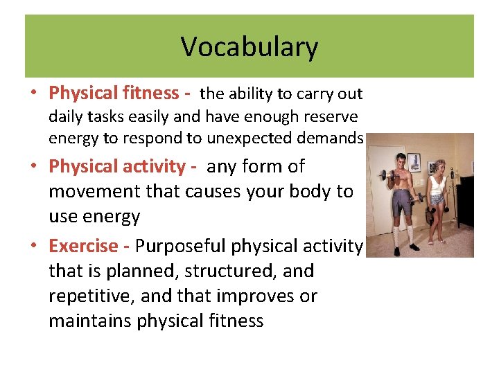 Vocabulary • Physical fitness - the ability to carry out daily tasks easily and