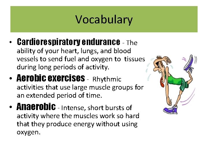 Vocabulary • Cardiorespiratory endurance - The ability of your heart, lungs, and blood vessels