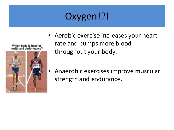Oxygen!? ! • Aerobic exercise increases your heart rate and pumps more blood throughout