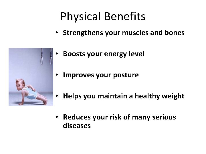 Physical Benefits • Strengthens your muscles and bones • Boosts your energy level •
