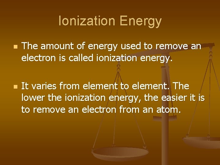 Ionization Energy n n The amount of energy used to remove an electron is