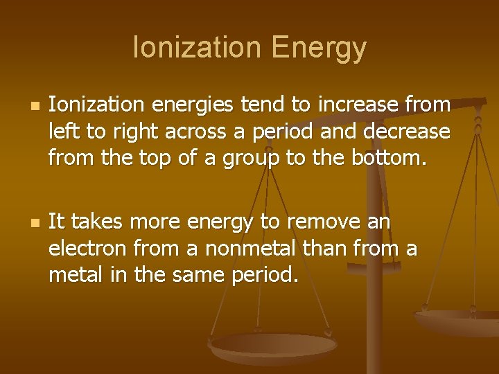 Ionization Energy n n Ionization energies tend to increase from left to right across