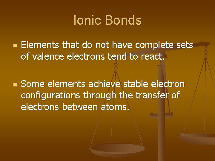 Ionic Bonds n n Elements that do not have complete sets of valence electrons