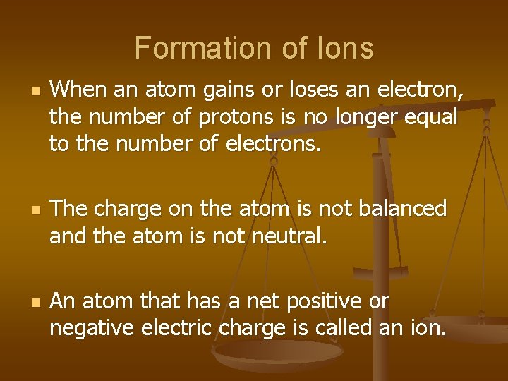 Formation of Ions n n n When an atom gains or loses an electron,