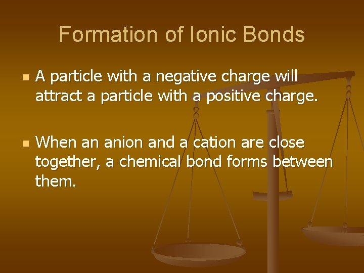 Formation of Ionic Bonds n n A particle with a negative charge will attract