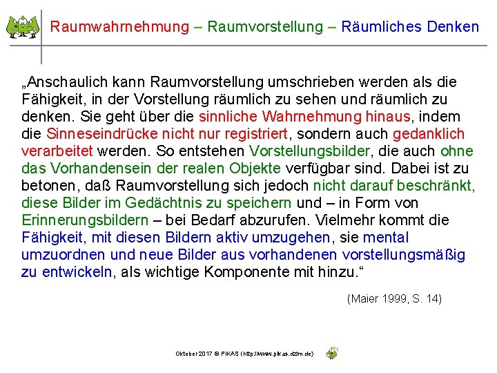 Raumwahrnehmung – Raumvorstellung – Räumliches Denken „Anschaulich kann Raumvorstellung umschrieben werden als die Fähigkeit,