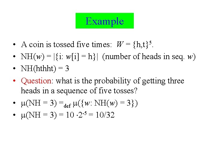 Example • • A coin is tossed five times: W = {h, t}5. NH(w)