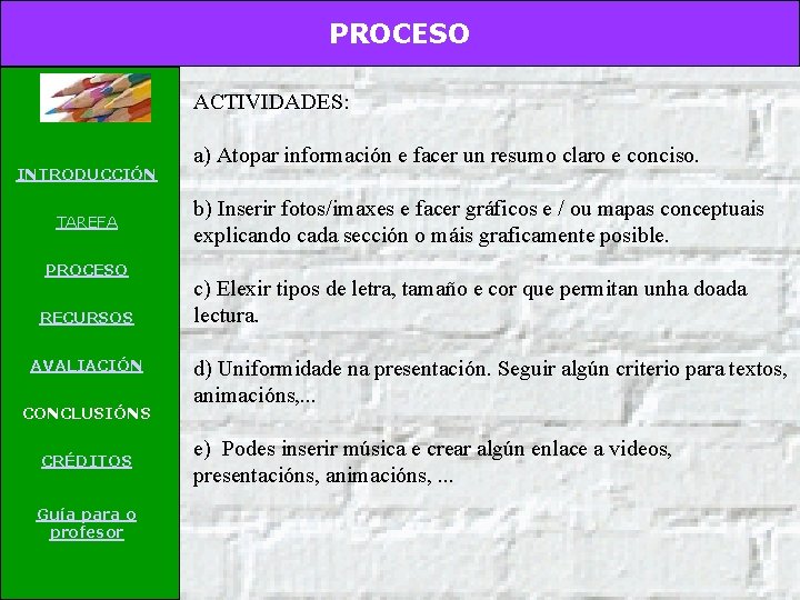 PROCESO ACTIVIDADES: INTRODUCCIÓN TAREFA PROCESO RECURSOS AVALIACIÓN CONCLUSIÓNS CRÉDITOS Guía para o profesor a)