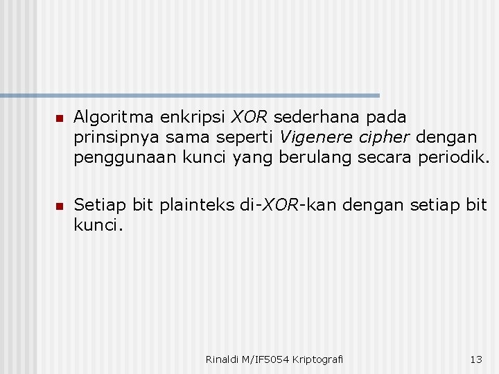 n Algoritma enkripsi XOR sederhana pada prinsipnya sama seperti Vigenere cipher dengan penggunaan kunci