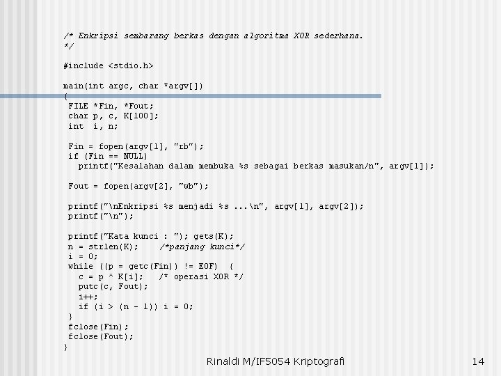 /* Enkripsi sembarang berkas dengan algoritma XOR sederhana. */ #include <stdio. h> main(int argc,