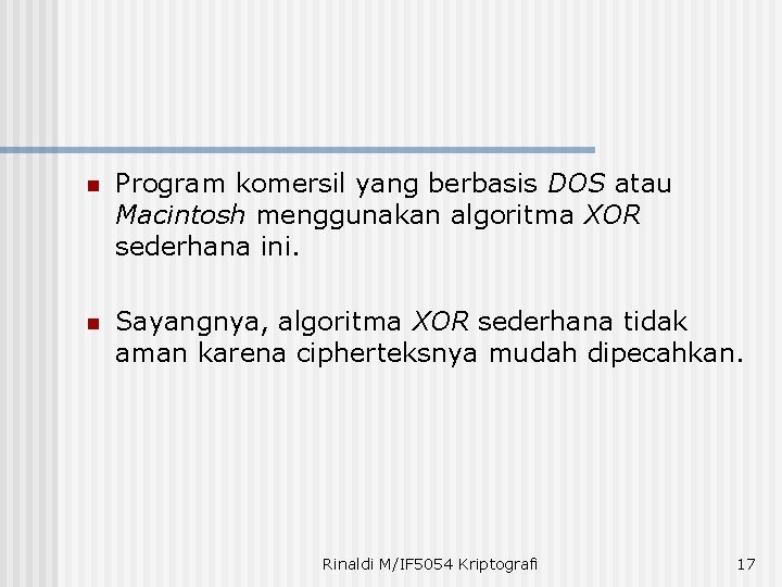 n Program komersil yang berbasis DOS atau Macintosh menggunakan algoritma XOR sederhana ini. n