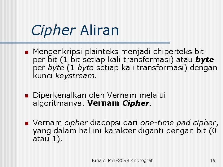 Cipher Aliran n Mengenkripsi plainteks menjadi chiperteks bit per bit (1 bit setiap kali