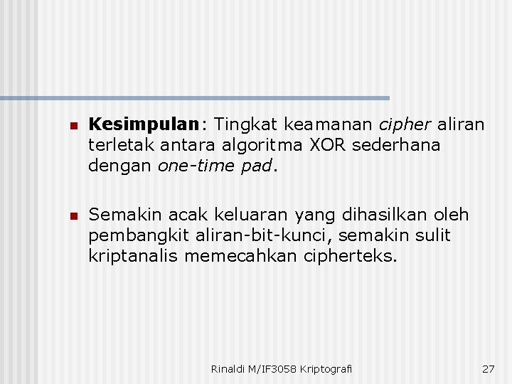 n Kesimpulan: Tingkat keamanan cipher aliran terletak antara algoritma XOR sederhana dengan one-time pad.