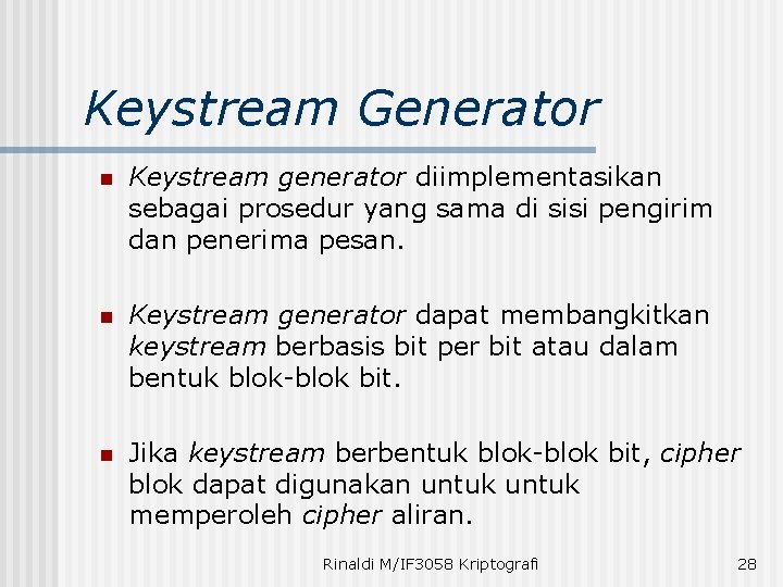 Keystream Generator n Keystream generator diimplementasikan sebagai prosedur yang sama di sisi pengirim dan