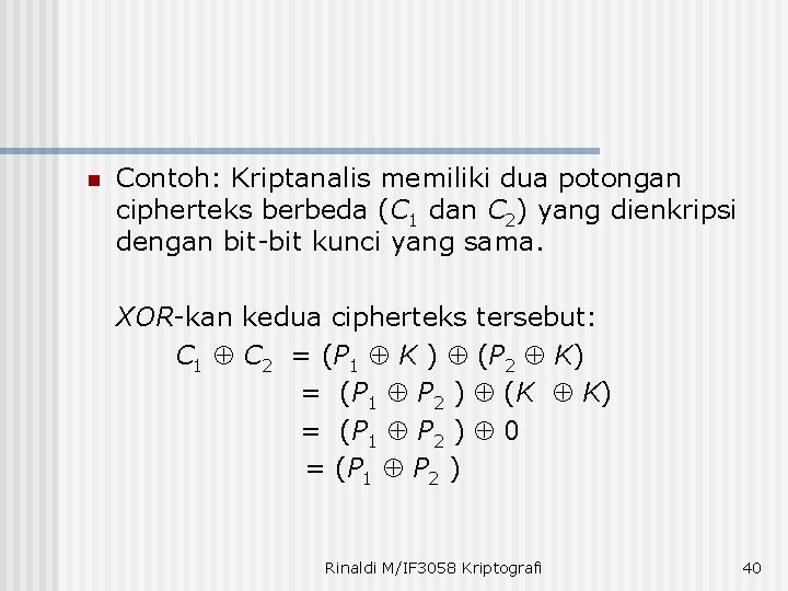 n Contoh: Kriptanalis memiliki dua potongan cipherteks berbeda (C 1 dan C 2) yang