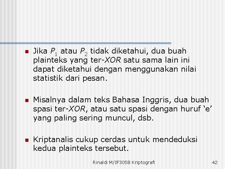 n Jika P 1 atau P 2 tidak diketahui, dua buah plainteks yang ter-XOR