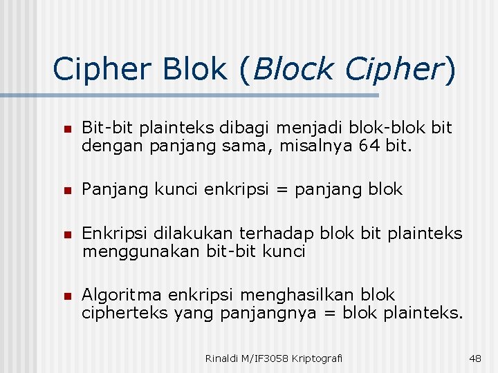 Cipher Blok (Block Cipher) n Bit-bit plainteks dibagi menjadi blok-blok bit dengan panjang sama,