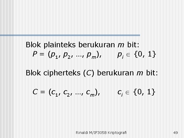 Blok plainteks berukuran m bit: P = (p 1, p 2, …, pm), pi