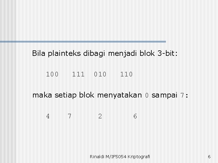 Bila plainteks dibagi menjadi blok 3 -bit: 100 111 010 110 maka setiap blok