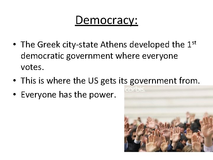 Democracy: • The Greek city-state Athens developed the 1 st democratic government where everyone